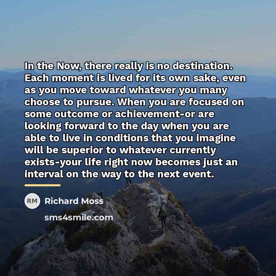 “In the Now, there really is no destination. Each moment…” quote by Richard Moss