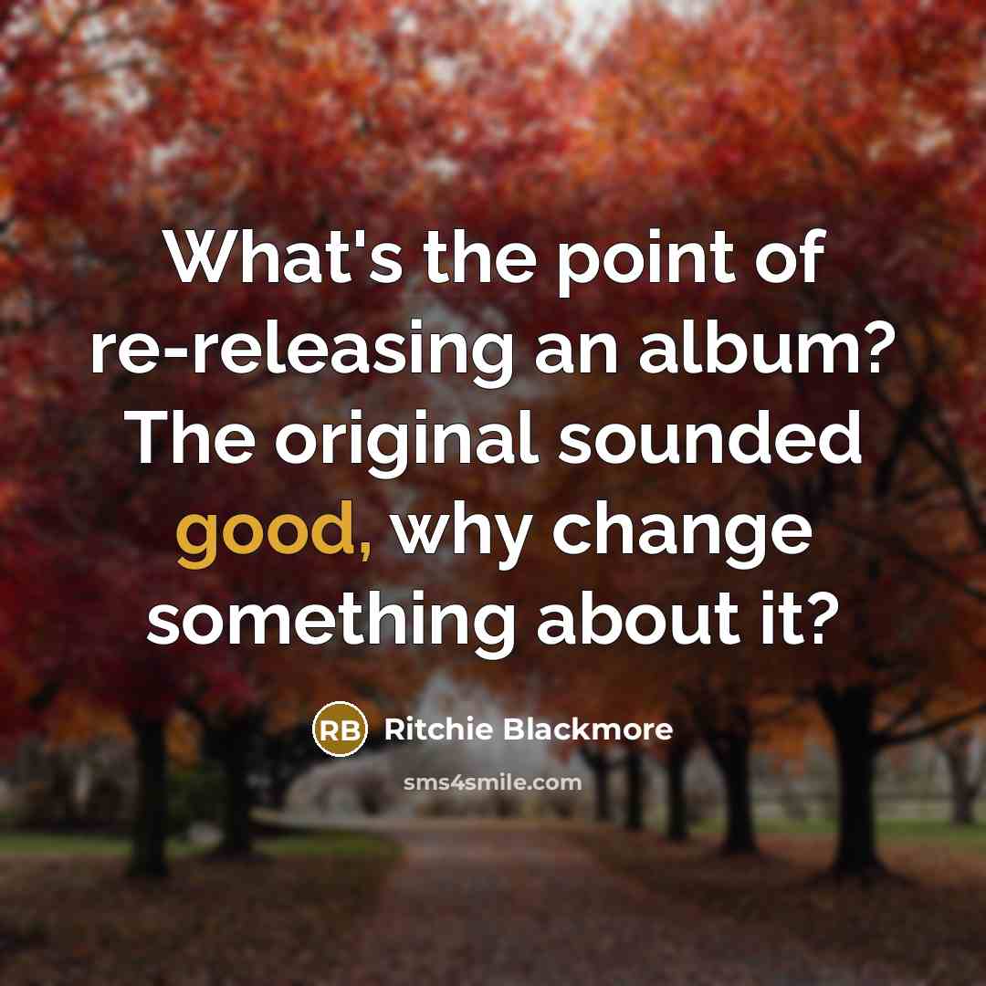 “What's the point of re-releasing an album? The original sounded…” quote by Ritchie Blackmore