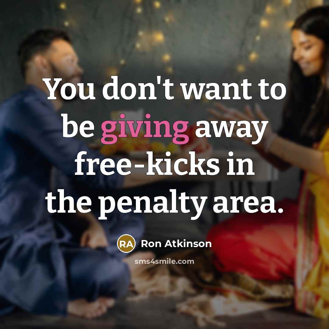 “You don't want to be giving away free-kicks in the…” quote by Ron Atkinson