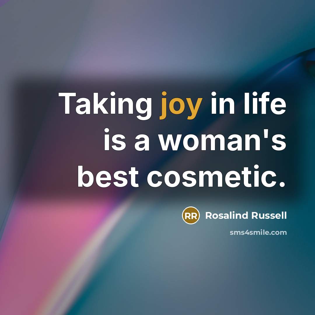 “Taking joy in life is a woman's best cosmetic.…” quote by Rosalind Russell