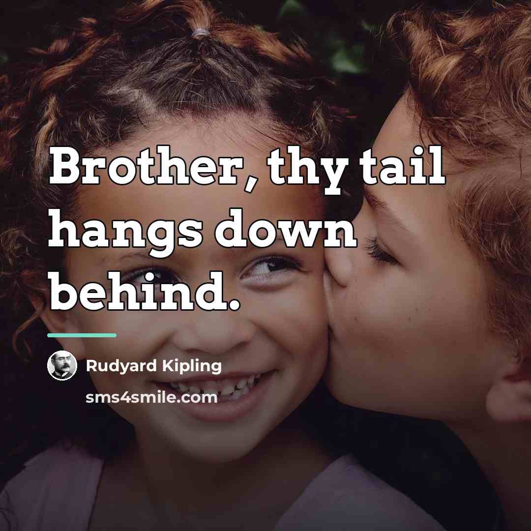 “Brother, thy tail hangs down behind.…” quote by Rudyard Kipling