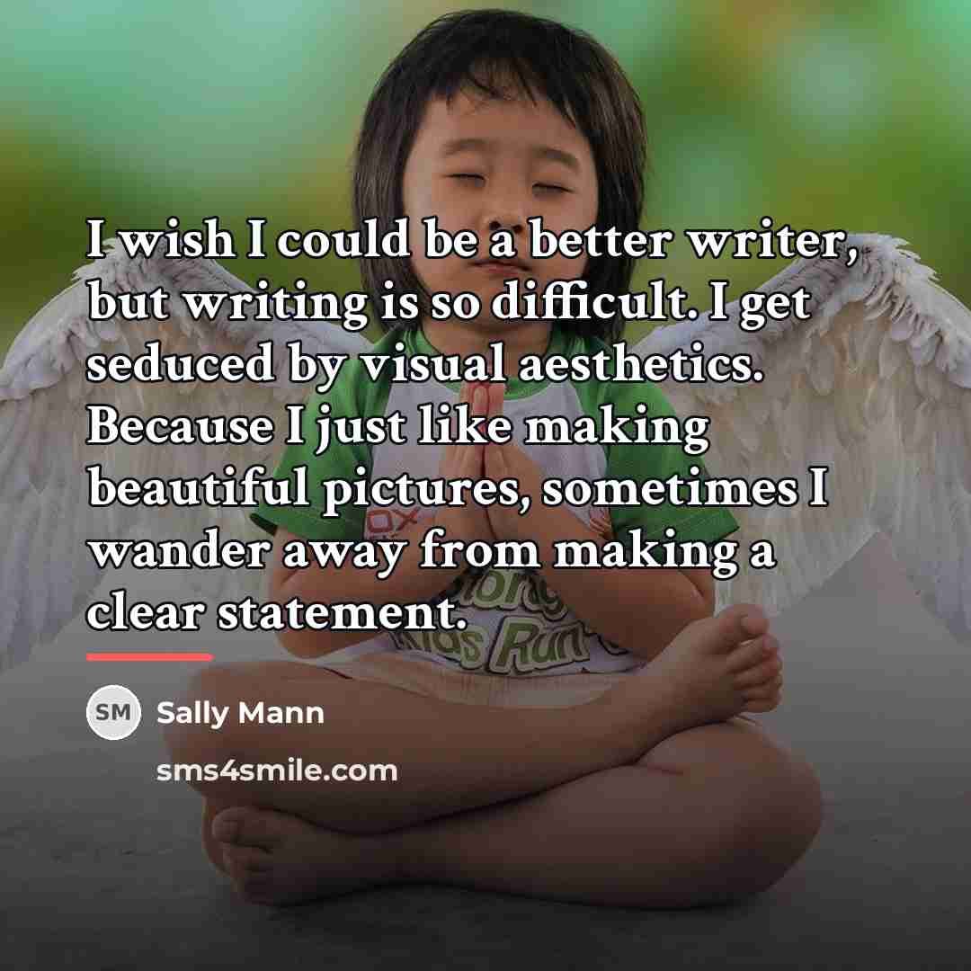 “I wish I could be a better writer, but writing…” quote by Sally Mann