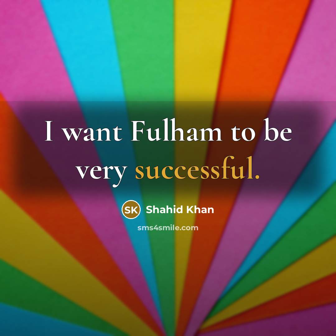 “I want Fulham to be very successful.…” quote by Shahid Khan