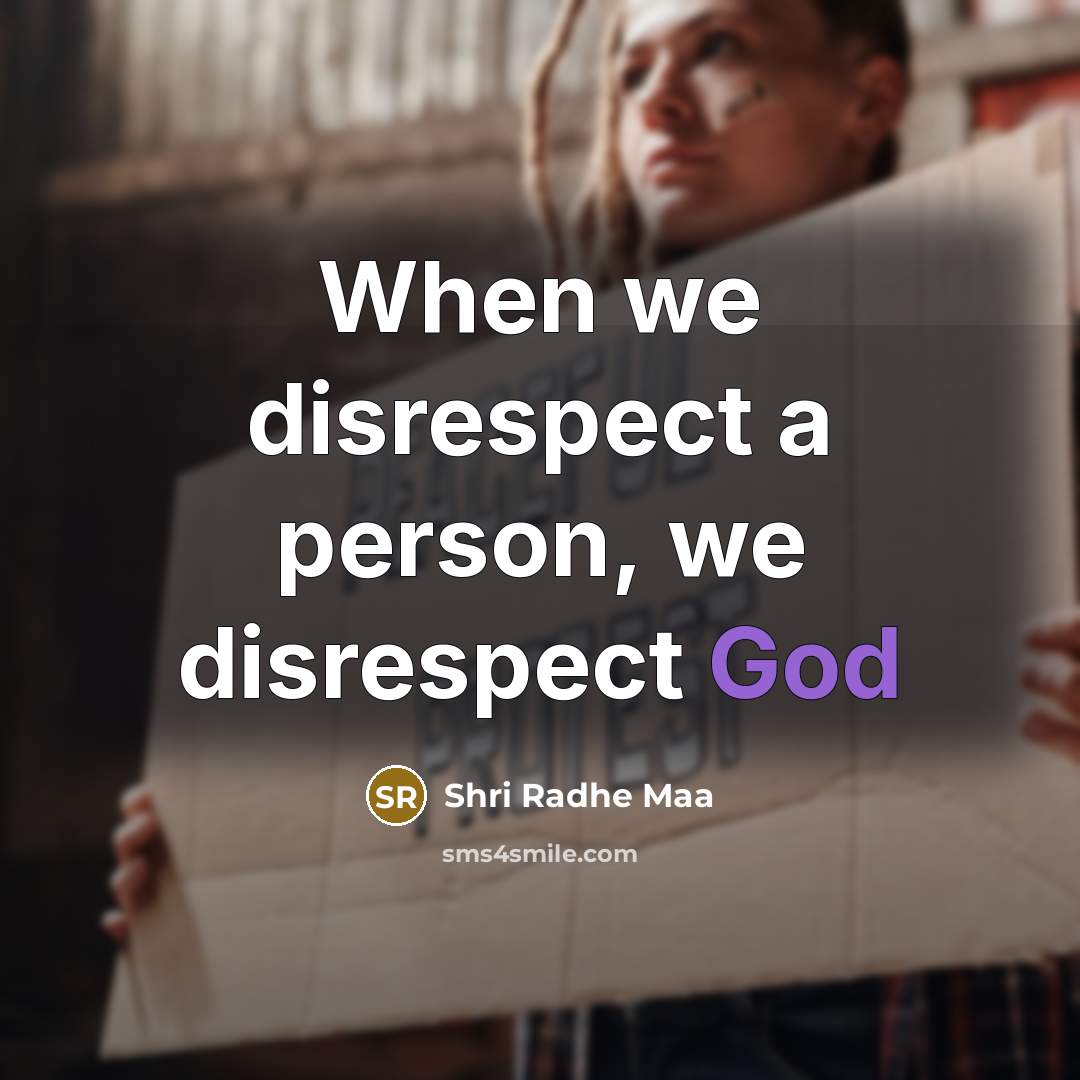 “When we disrespect a person, we disrespect God…” quote by Shri Radhe Maa
