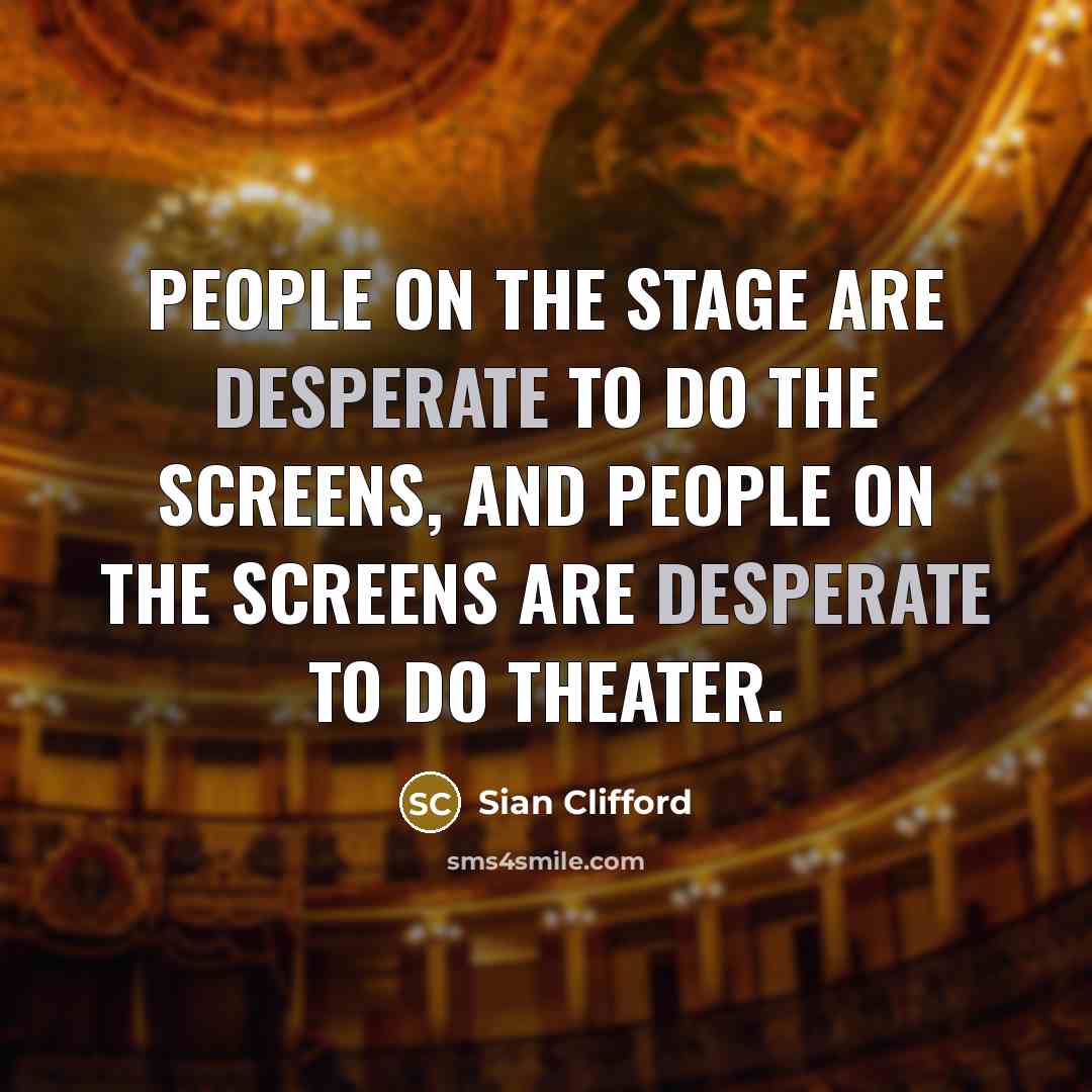 “People on the stage are desperate to do the screens,…” quote by Sian Clifford