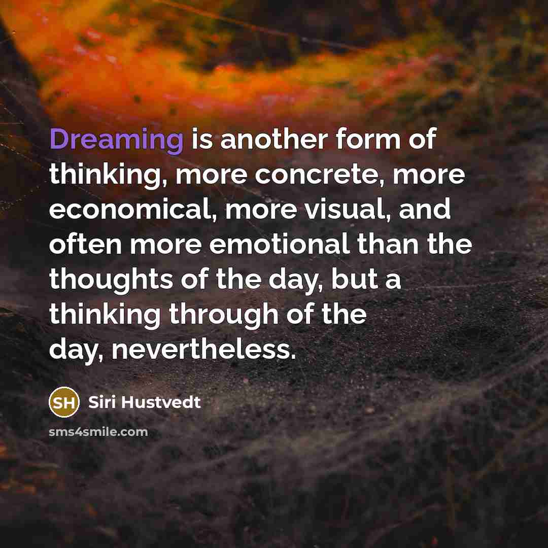 “Dreaming is another form of thinking, more concrete, more economical,…” quote by Siri Hustvedt
