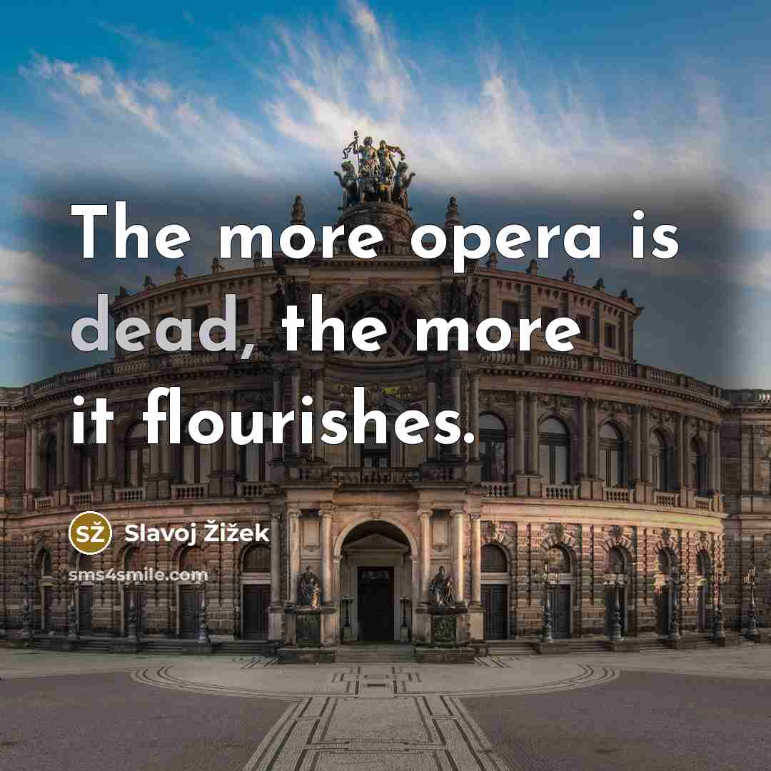 “The more opera is dead, the more it flourishes.…” quote by Slavoj Žižek