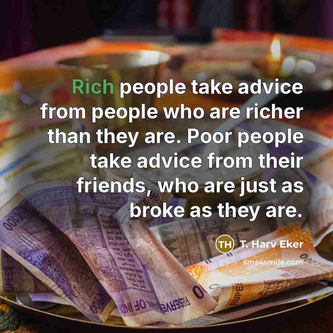 “Rich people take advice from people who are richer than…” quote by T. Harv Eker
