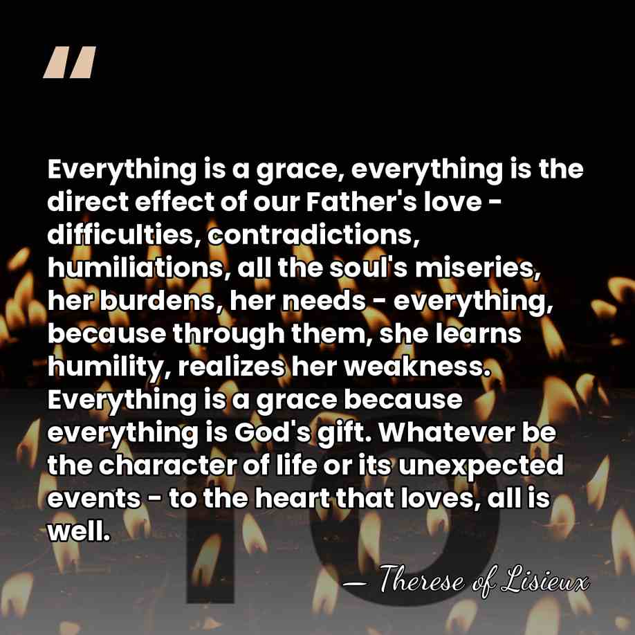 Everything is a grace, everything is the direct effect of our Father's&hellip; - Therese of Lisieux