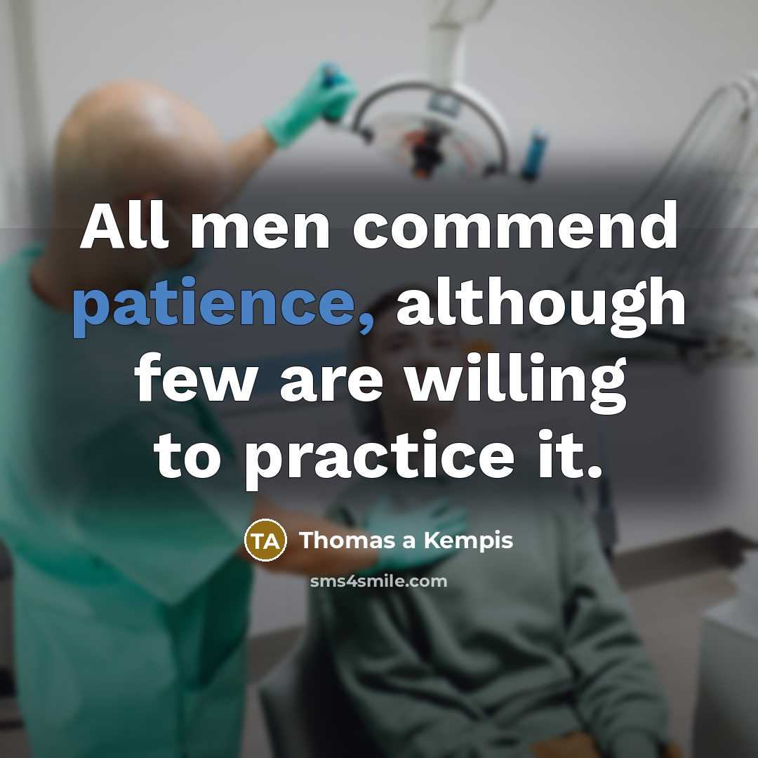 “All men commend patience, although few are willing to practice…” quote by Thomas a Kempis