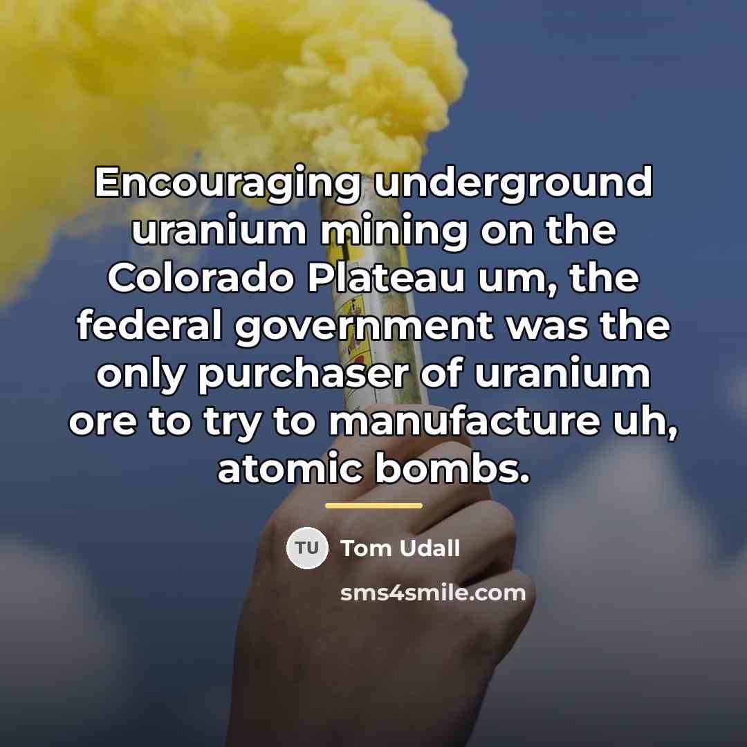 “Encouraging underground uranium mining on the Colorado Plateau um, the…” quote by Tom Udall