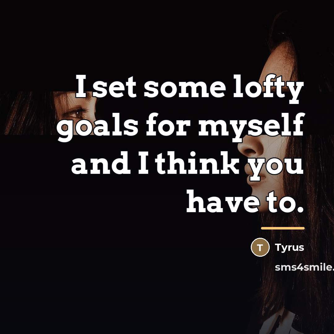 “I set some lofty goals for myself and I think…” quote by Tyrus