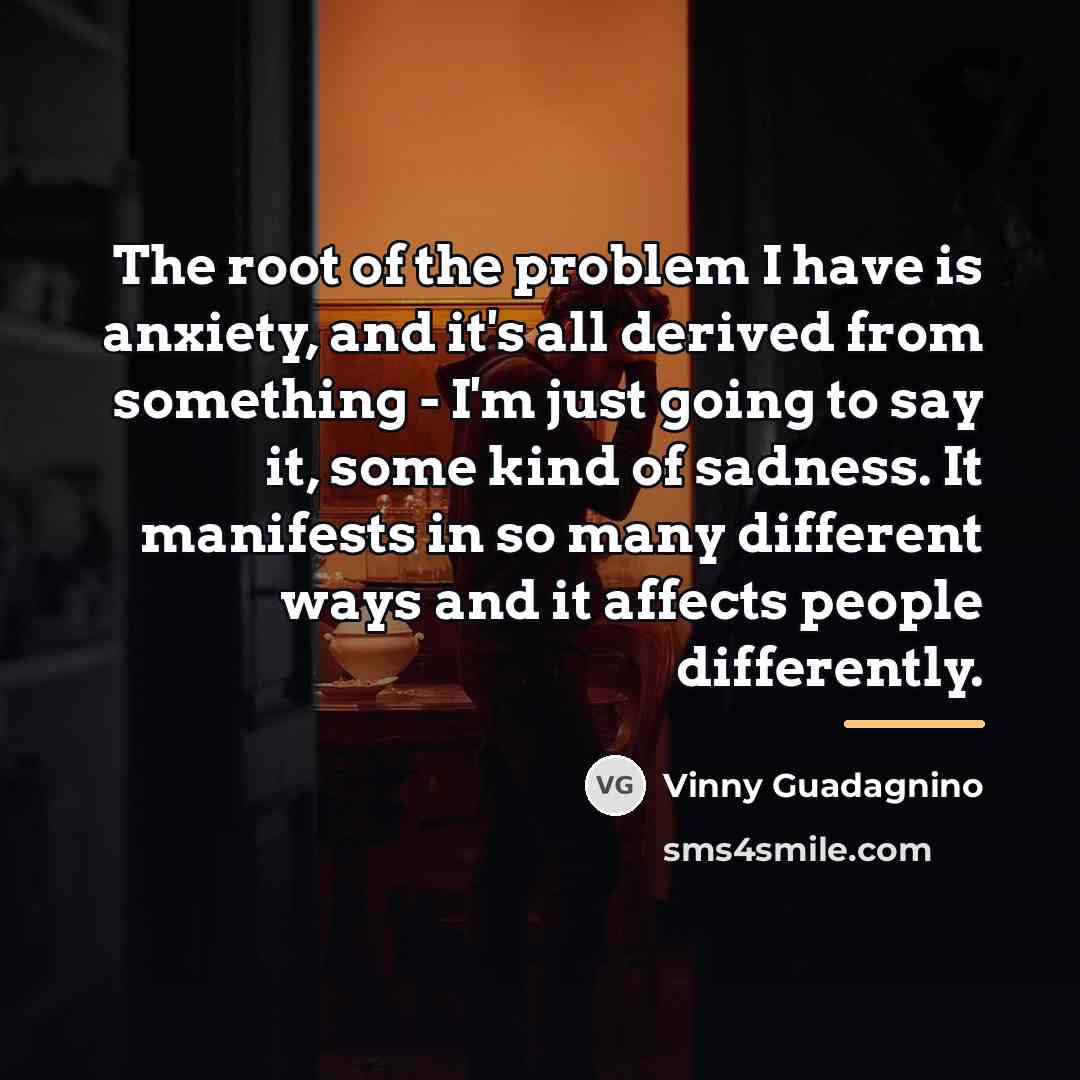 “The root of the problem I have is anxiety, and…” quote by Vinny Guadagnino