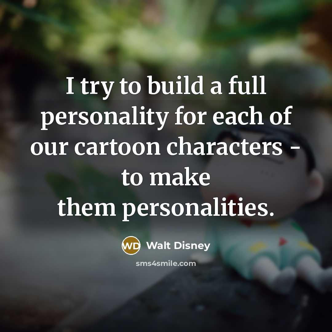 “I try to build a full personality for each of…” quote by Walt Disney