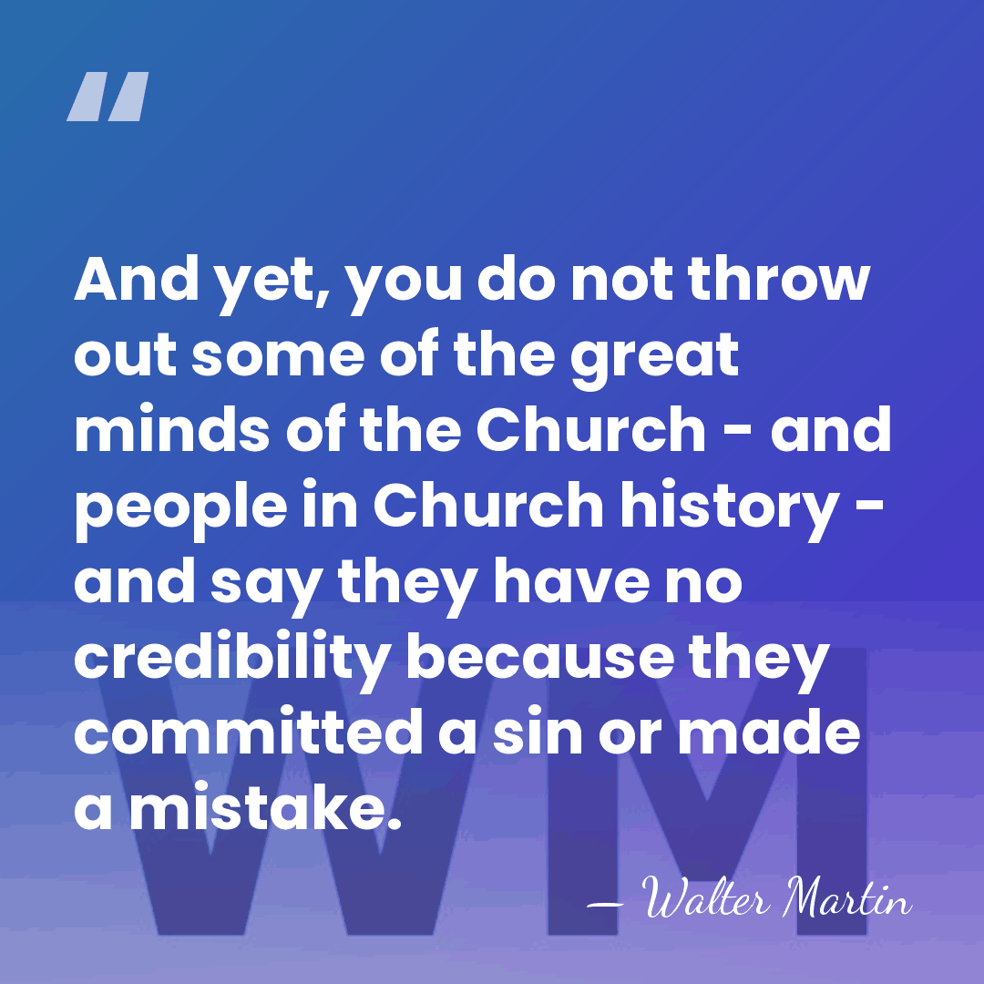 And yet, you do not throw out some of the great minds&hellip; - Walter Martin