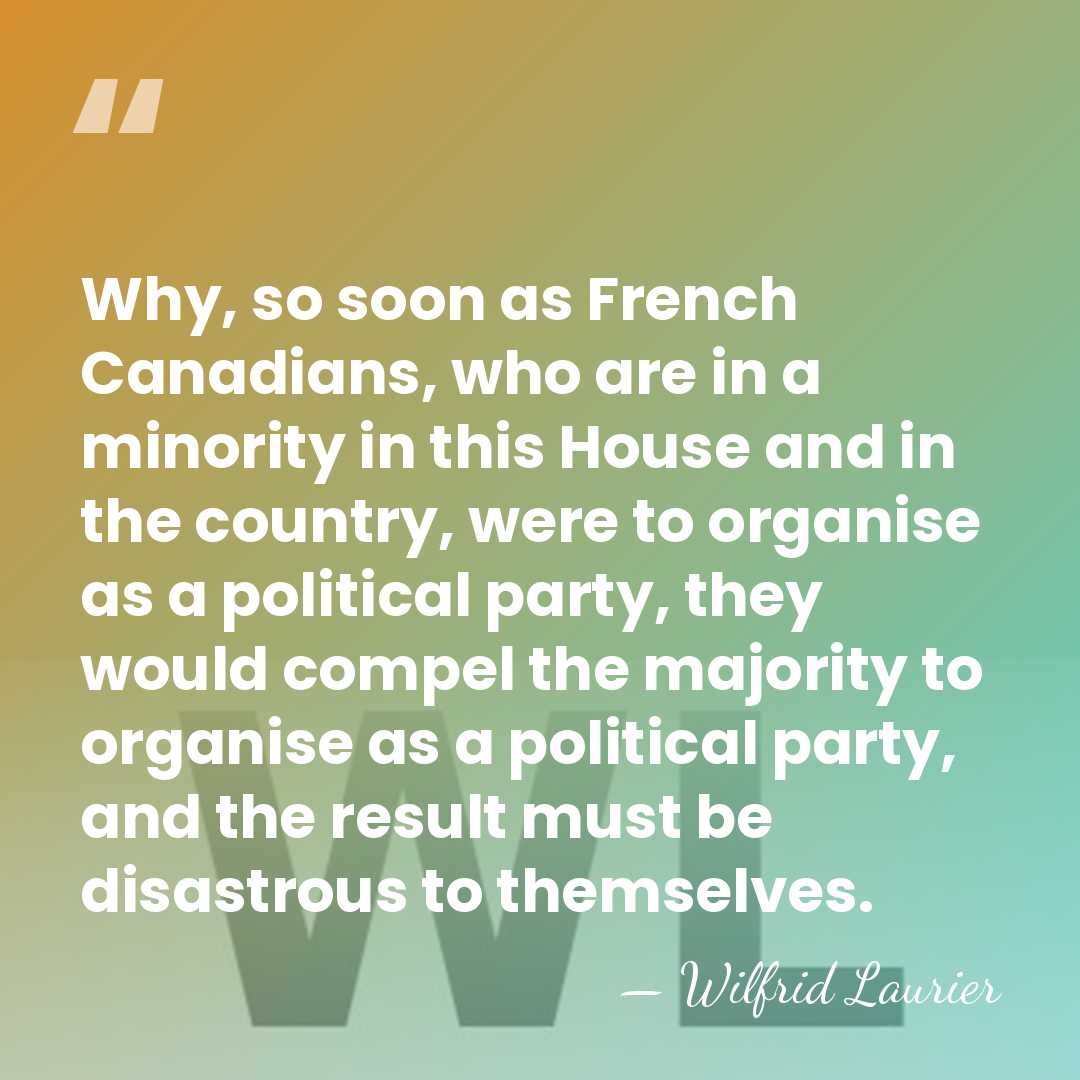 Why, so soon as French Canadians, who are in a minority in&hellip; - Wilfrid Laurier