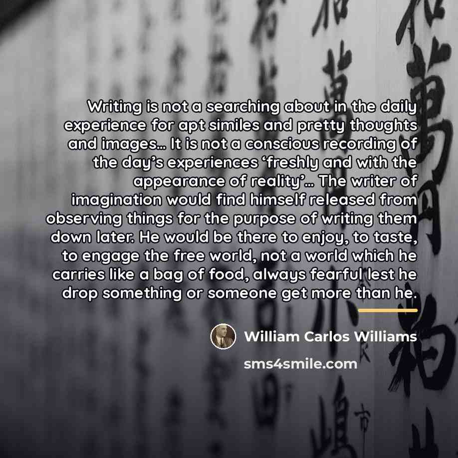 “Writing is not a searching about in the daily experience…” quote by William Carlos Williams