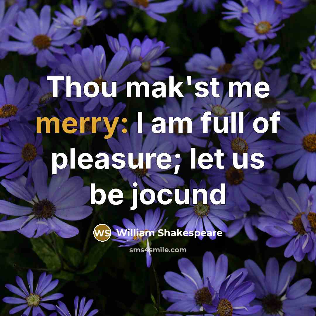 “Thou mak'st me merry: I am full of pleasure; let…” quote by William Shakespeare