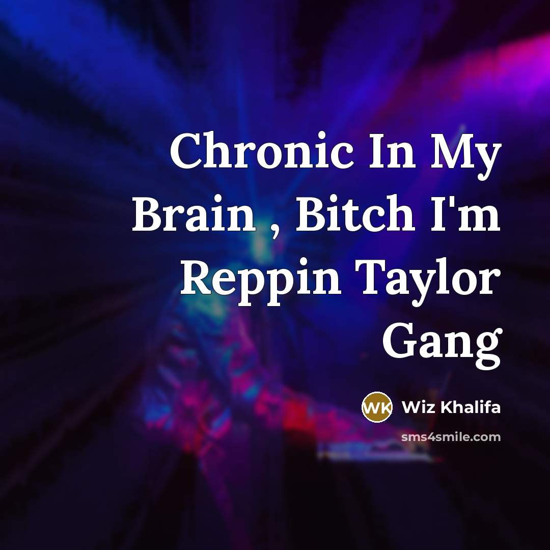 “Chronic In My Brain , Bitch I'm Reppin Taylor Gang…” quote by Wiz Khalifa