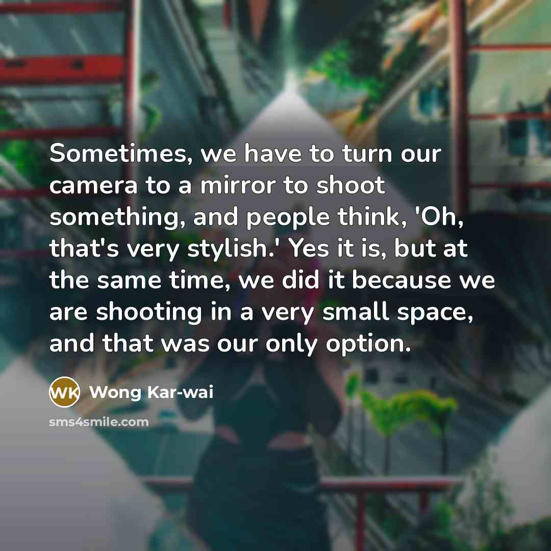 “Sometimes, we have to turn our camera to a mirror…” quote by Wong Kar-wai