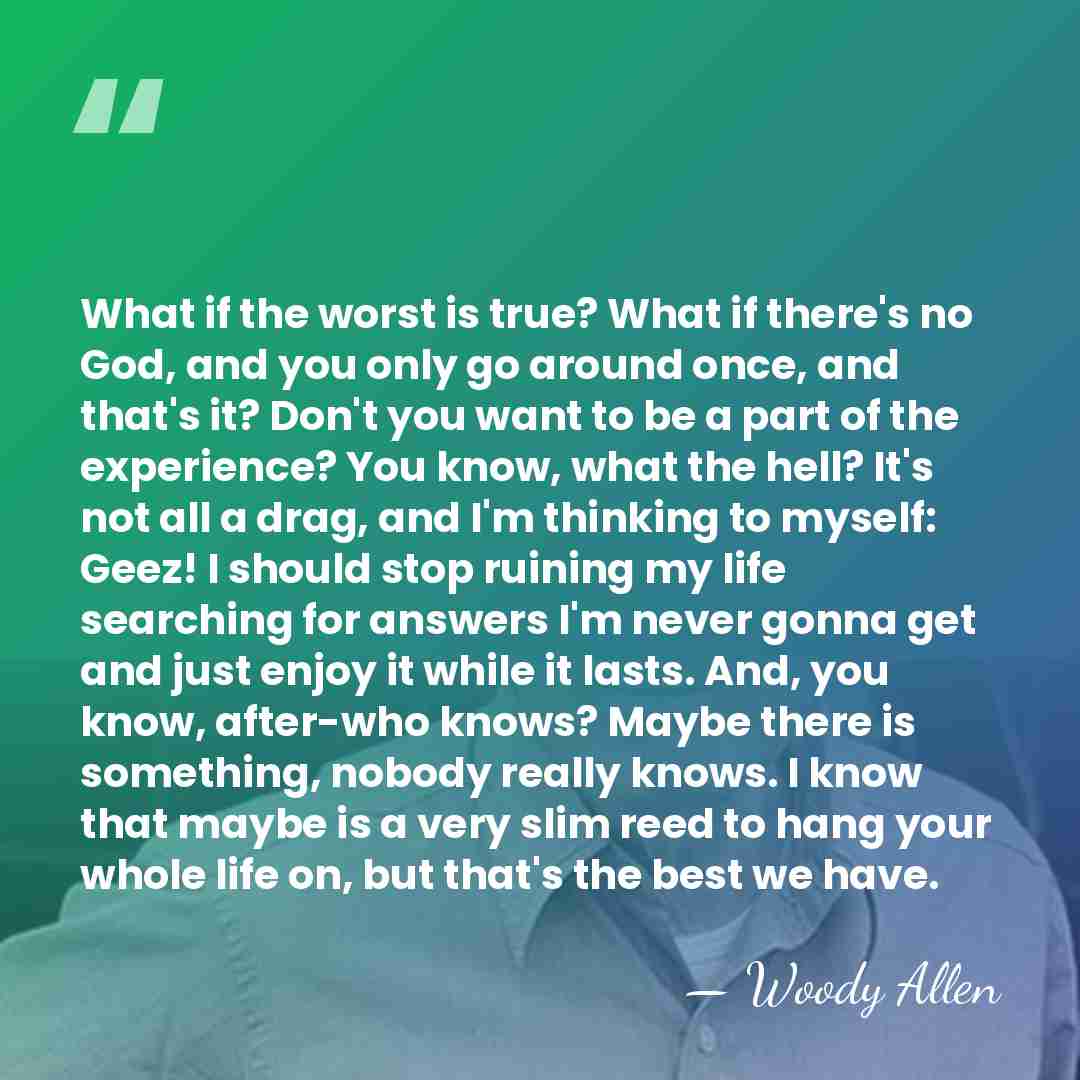 What if the worst is true? What if there's no God, and&hellip; - Woody Allen