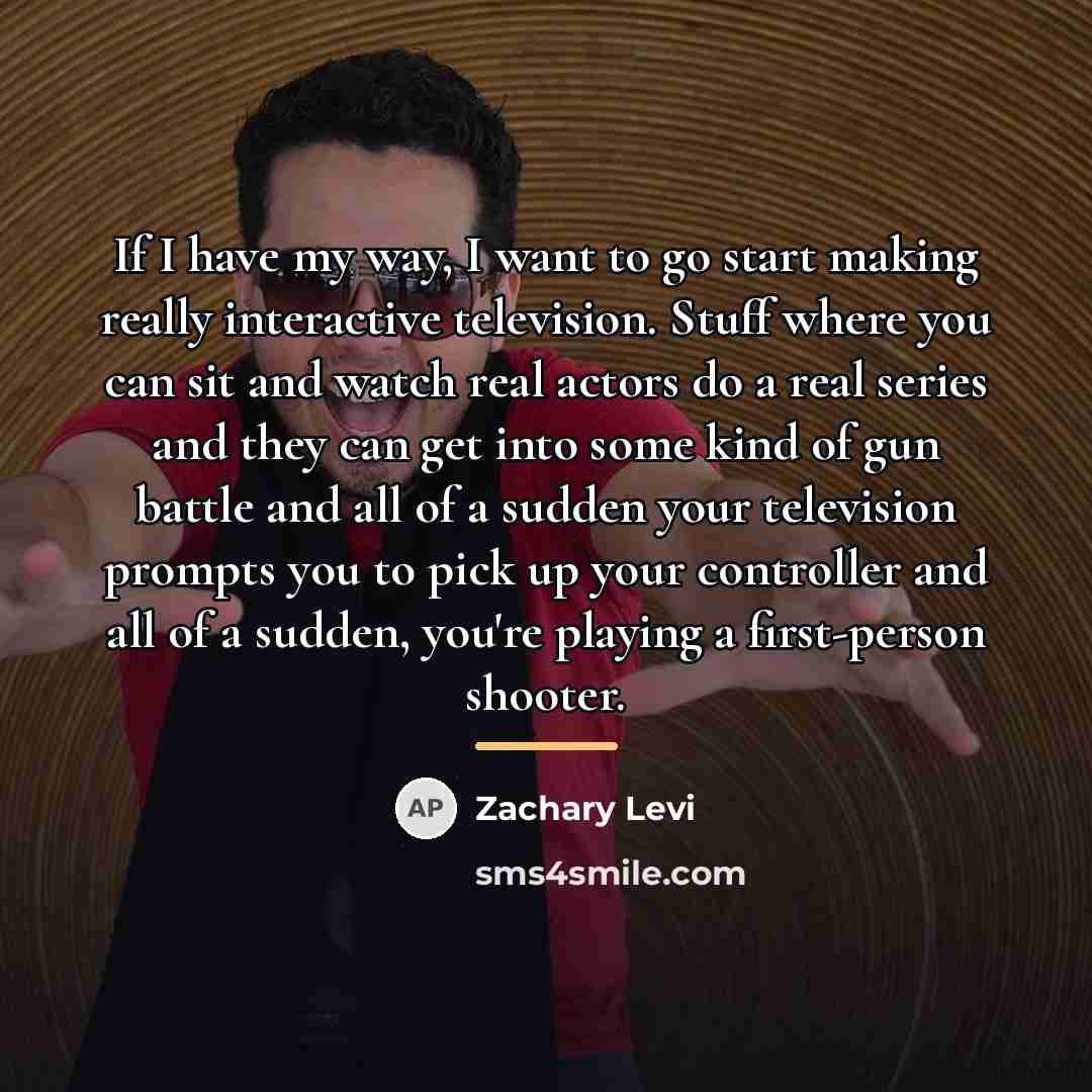 “If I have my way, I want to go start…” quote by Zachary Levi