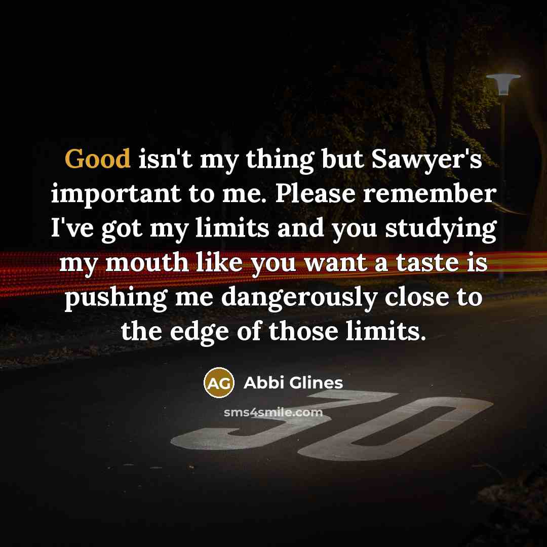 “Good isn't my thing but Sawyer's important to me. Please…” quote by Abbi Glines