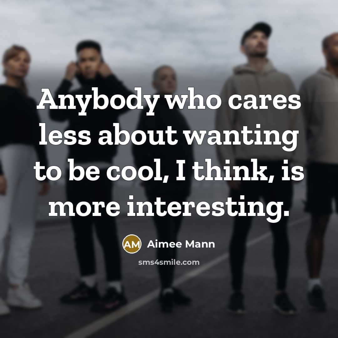 “Anybody who cares less about wanting to be cool, I…” quote by Aimee Mann