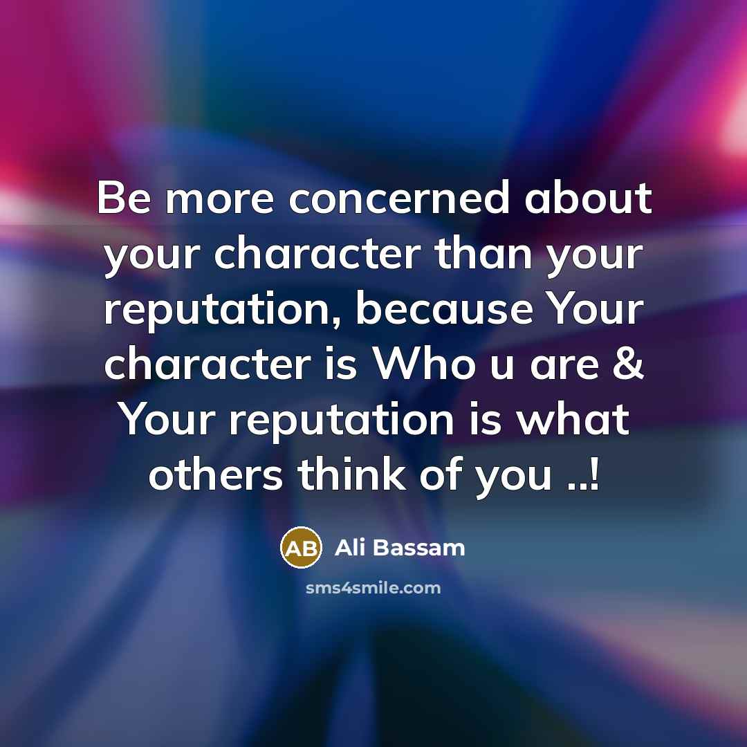 “Be more concerned about your character than your reputation, because…” quote by Ali Bassam