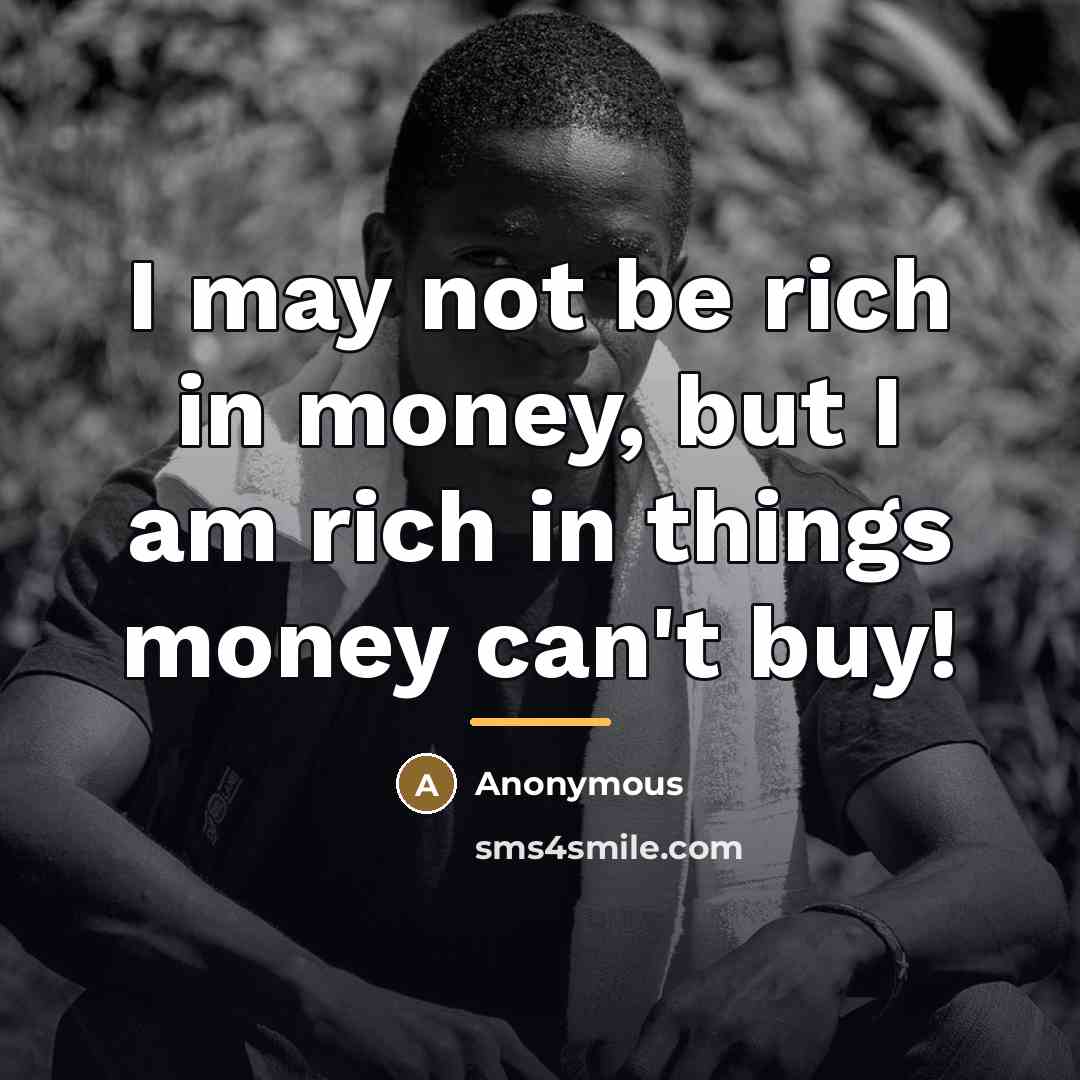 “I may not be rich in money, but I am…” quote by Anonymous