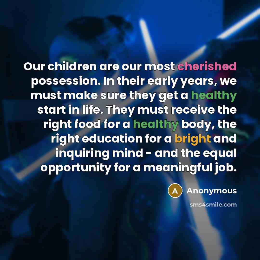 “Our children are our most cherished possession. In their early…” quote by Anonymous