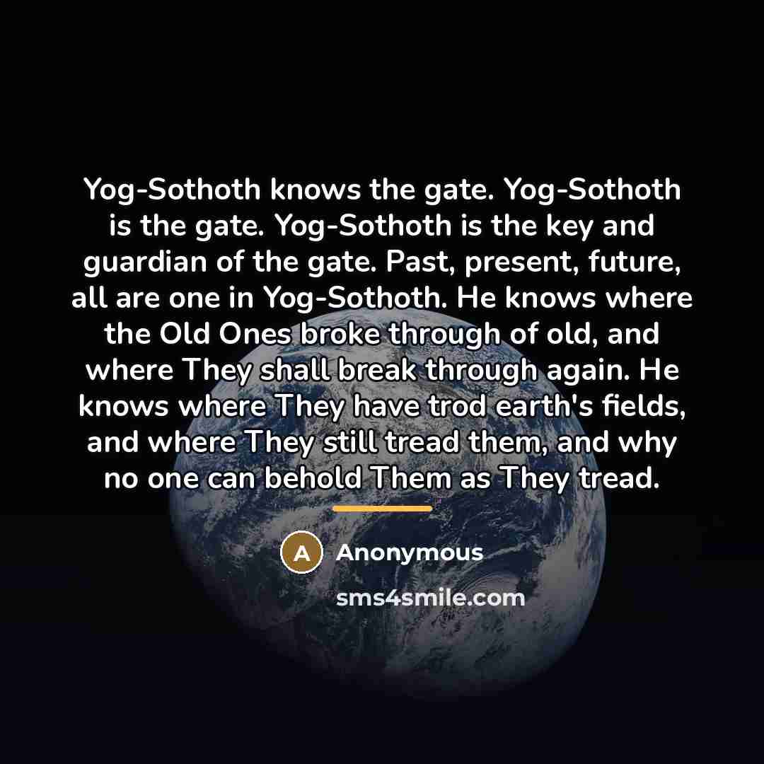 “Yog-Sothoth knows the gate. Yog-Sothoth is the gate. Yog-Sothoth is…” quote by Anonymous
