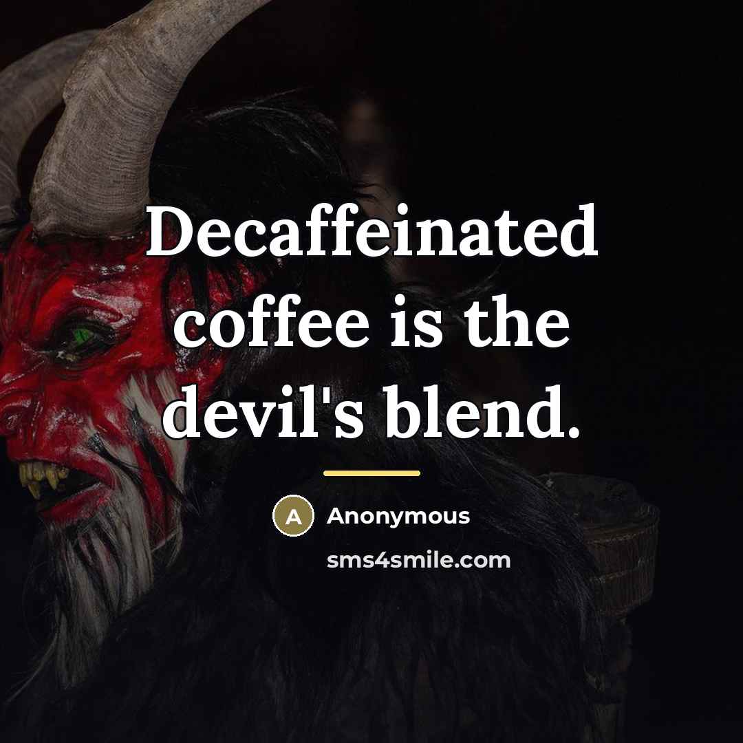 “Decaffeinated coffee is the devil's blend.…” quote by Anonymous