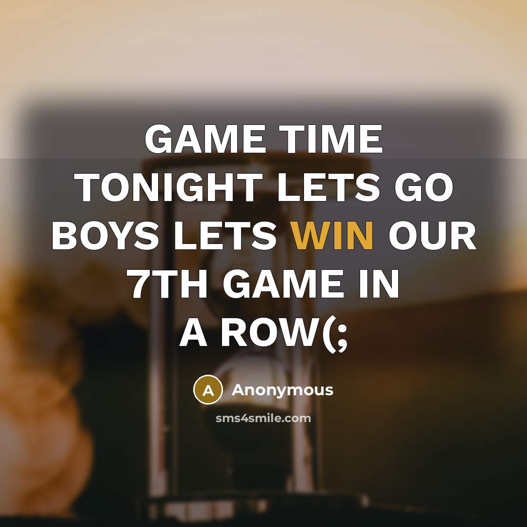 “GAME TIME TONIGHT LETS GO BOYS LETS WIN OUR 7TH GAME IN A ROW(;” quote by Anonymous