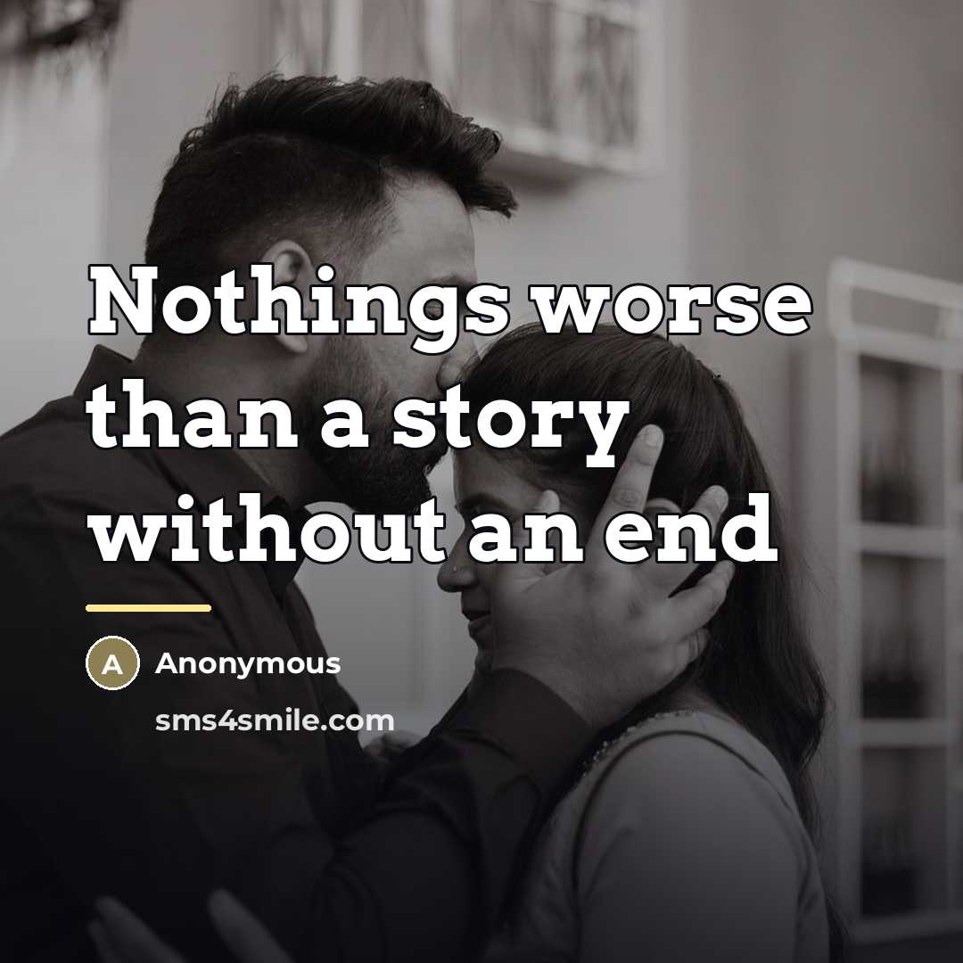 “Nothings worse than a story without an end…” quote by Anonymous