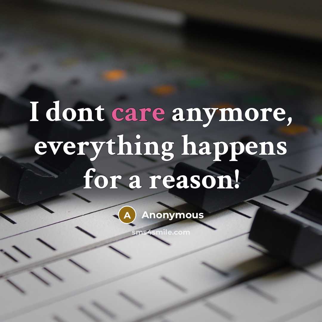 “I dont care anymore, everything happens for a reason!…” quote by Anonymous