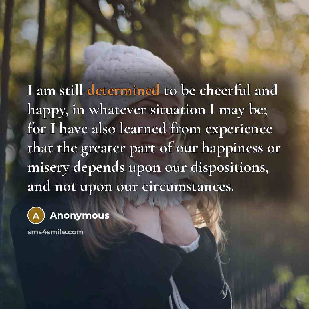 “I am still determined to be cheerful and happy, in…” quote by Anonymous