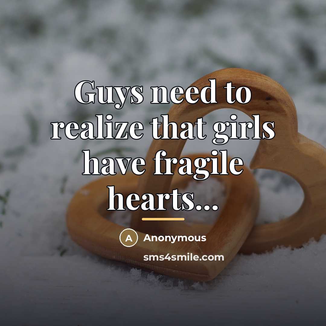 “Guys need to realize that girls have fragile hearts...…” quote by Anonymous