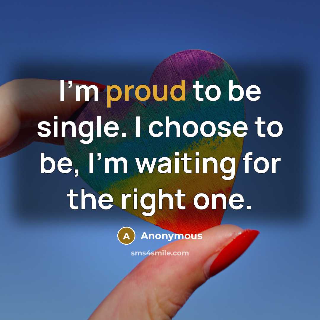 “I'm proud to be single. I choose to be, I'm…” quote by Anonymous