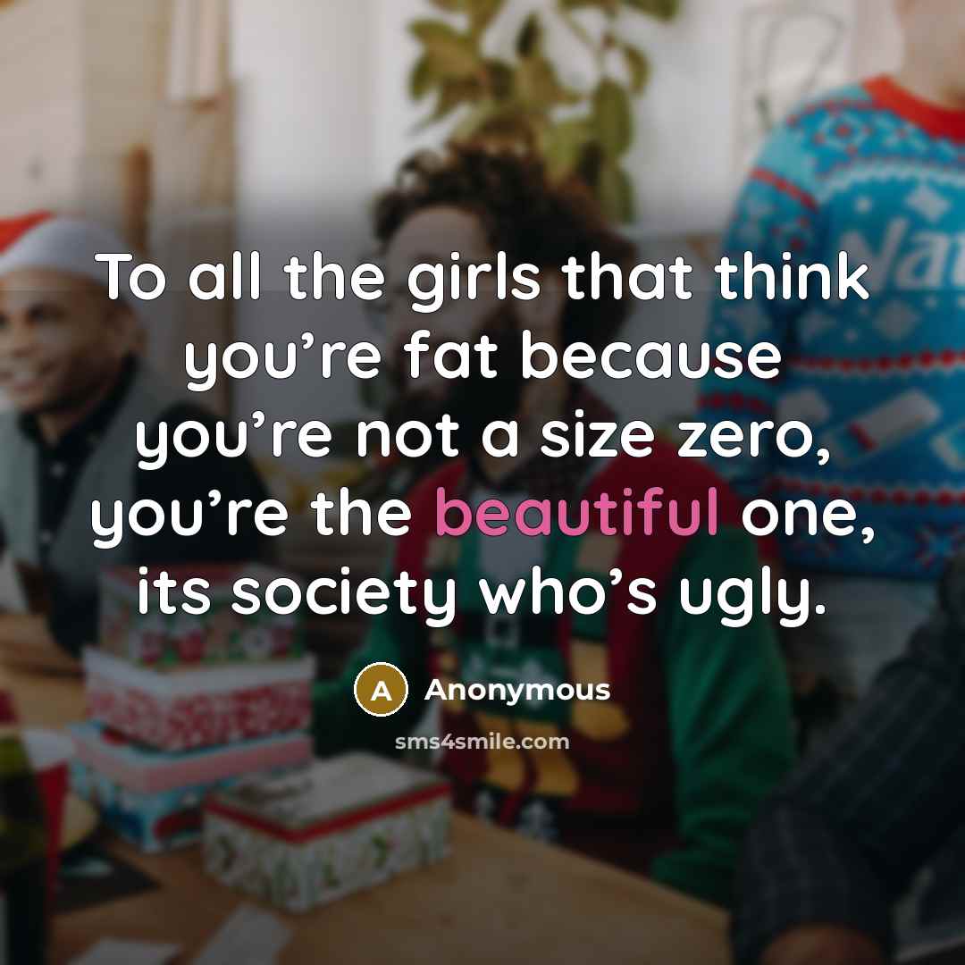 “To all the girls that think you’re fat because you’re…” quote by Anonymous