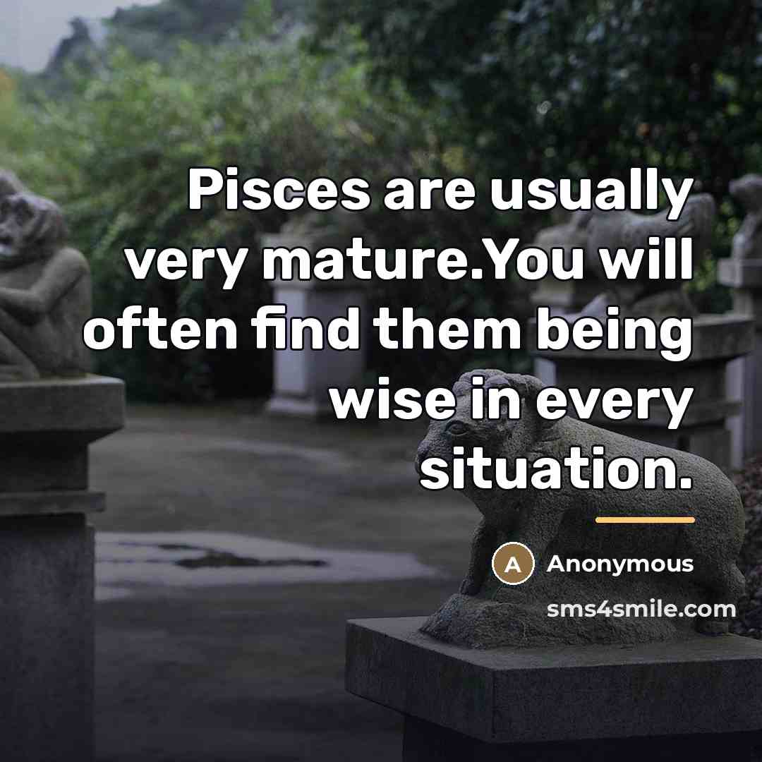 “Pisces are usually very mature.You will often find them being…” quote by Anonymous