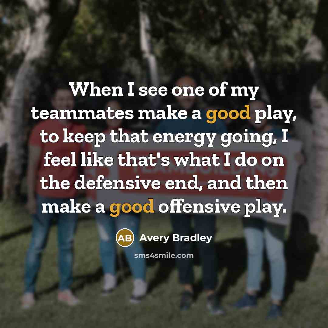 “When I see one of my teammates make a good…” quote by Avery Bradley