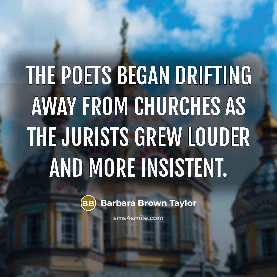 “The poets began drifting away from churches as the jurists…” quote by Barbara Brown Taylor