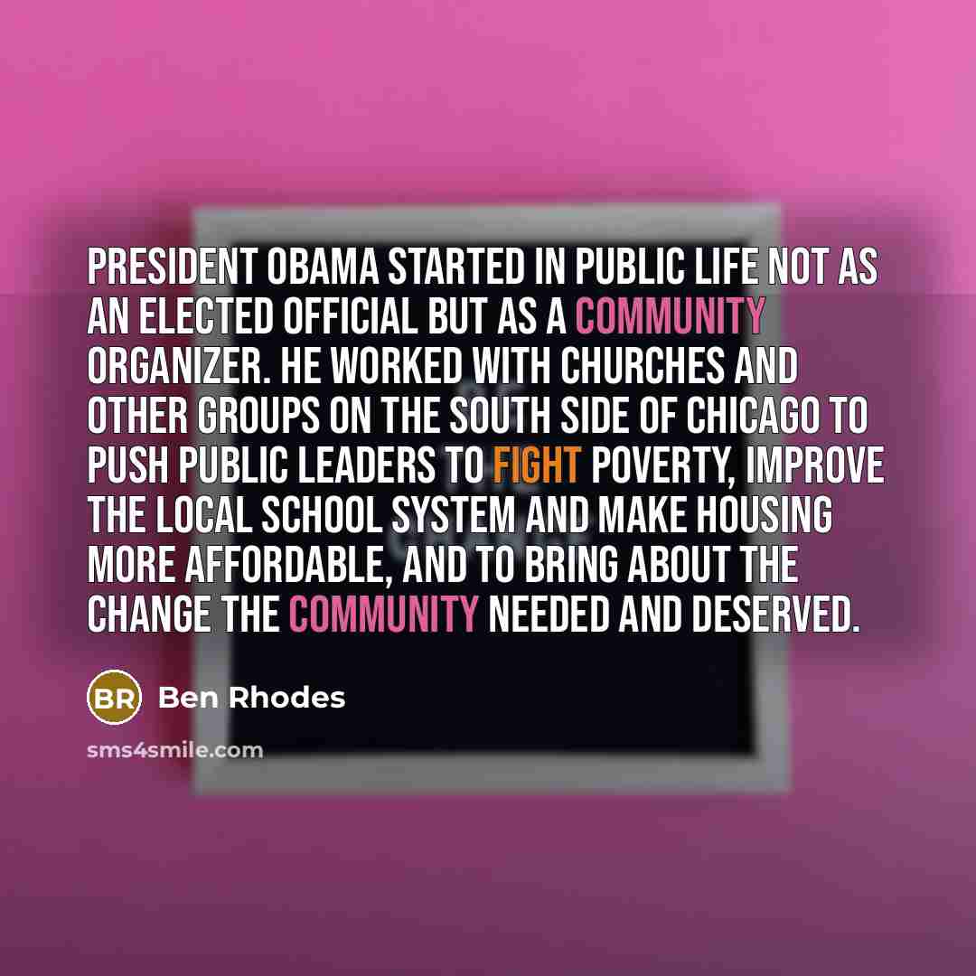 “President Obama started in public life not as an elected…” quote by Ben Rhodes