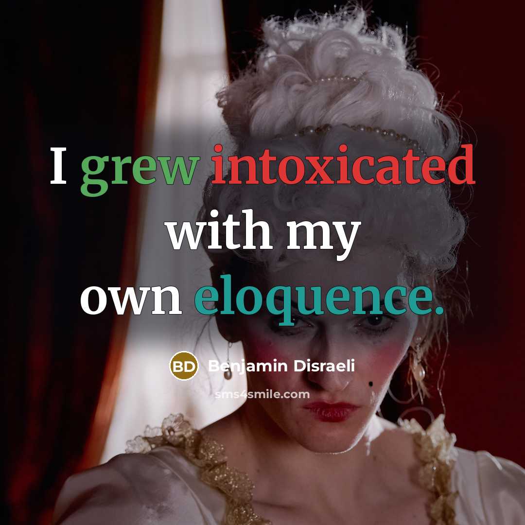 “I grew intoxicated with my own eloquence.…” quote by Benjamin Disraeli