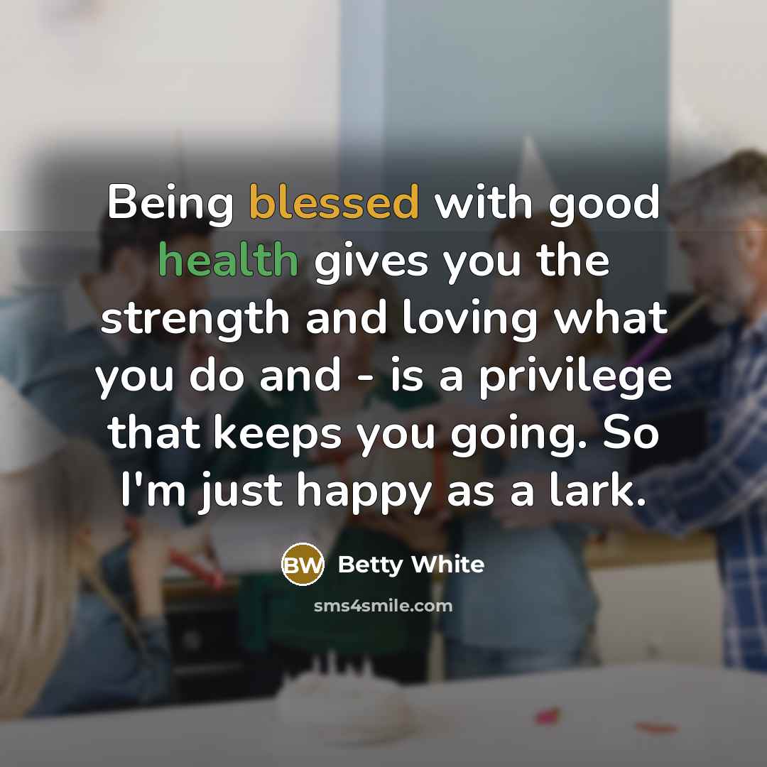 “Being blessed with good health gives you the strength and…” quote by Betty White