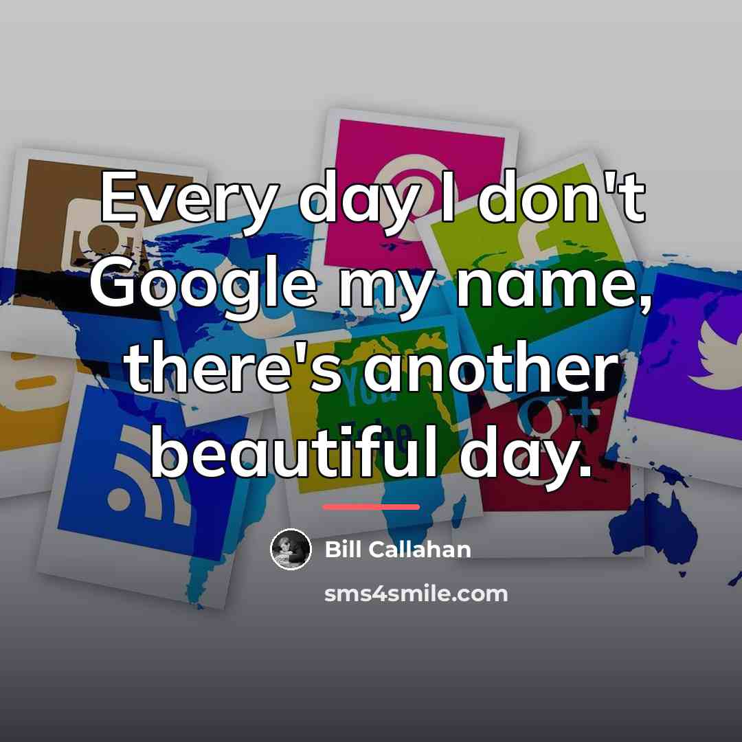 “Every day I don't Google my name, there's another beautiful…” quote by Bill Callahan