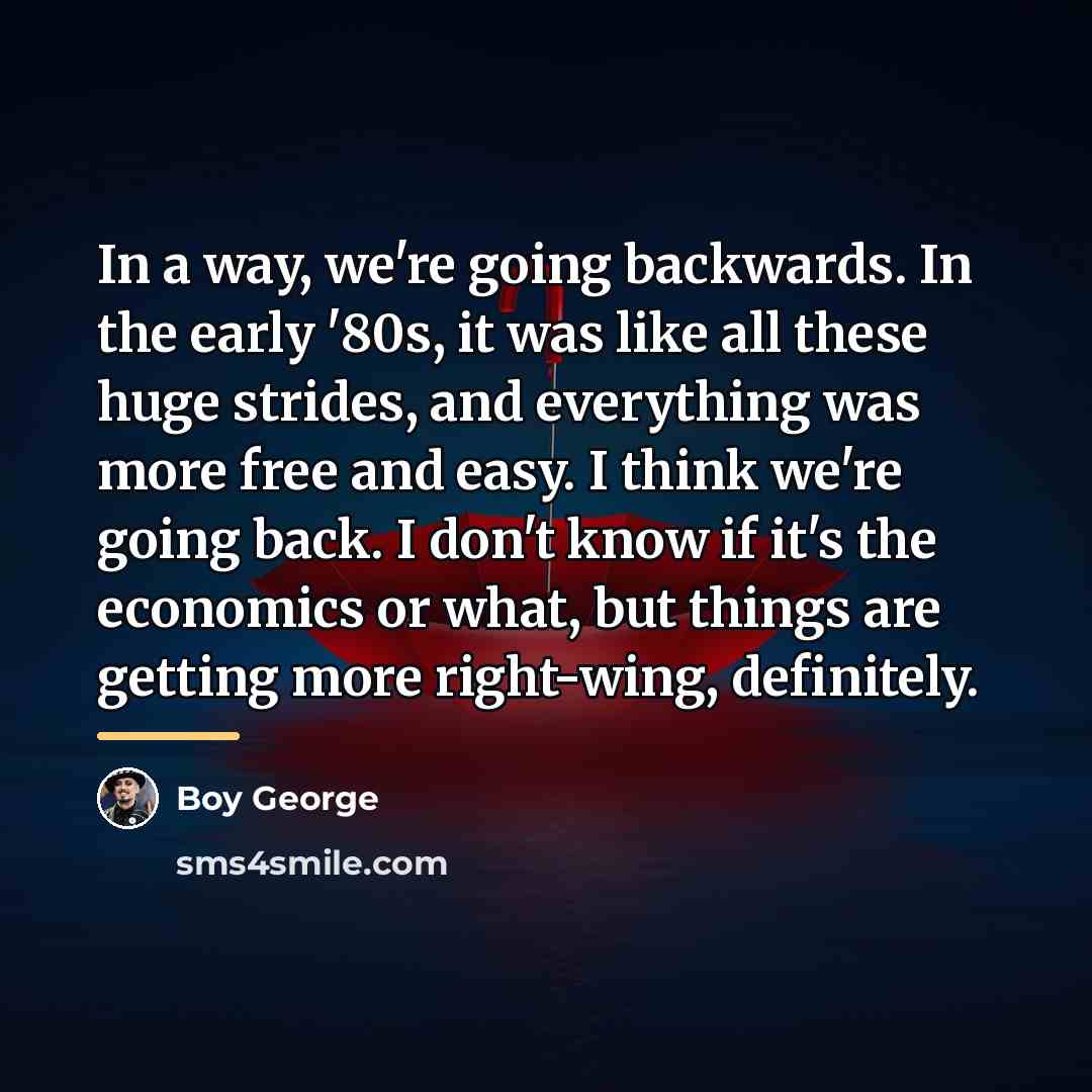 “In a way, we're going backwards. In the early '80s,…” quote by Boy George