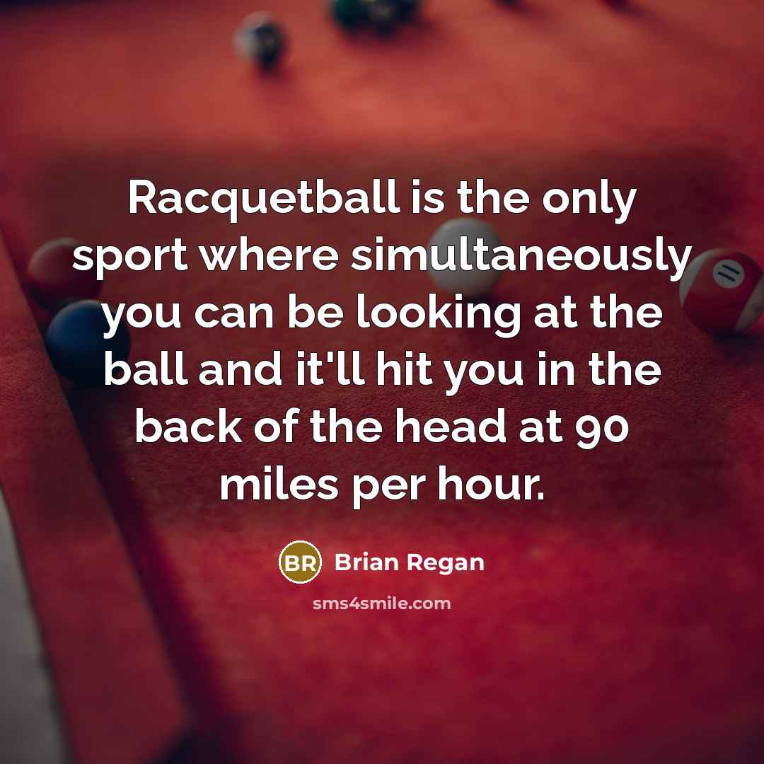 “Racquetball is the only sport where simultaneously you can be…” quote by Brian Regan