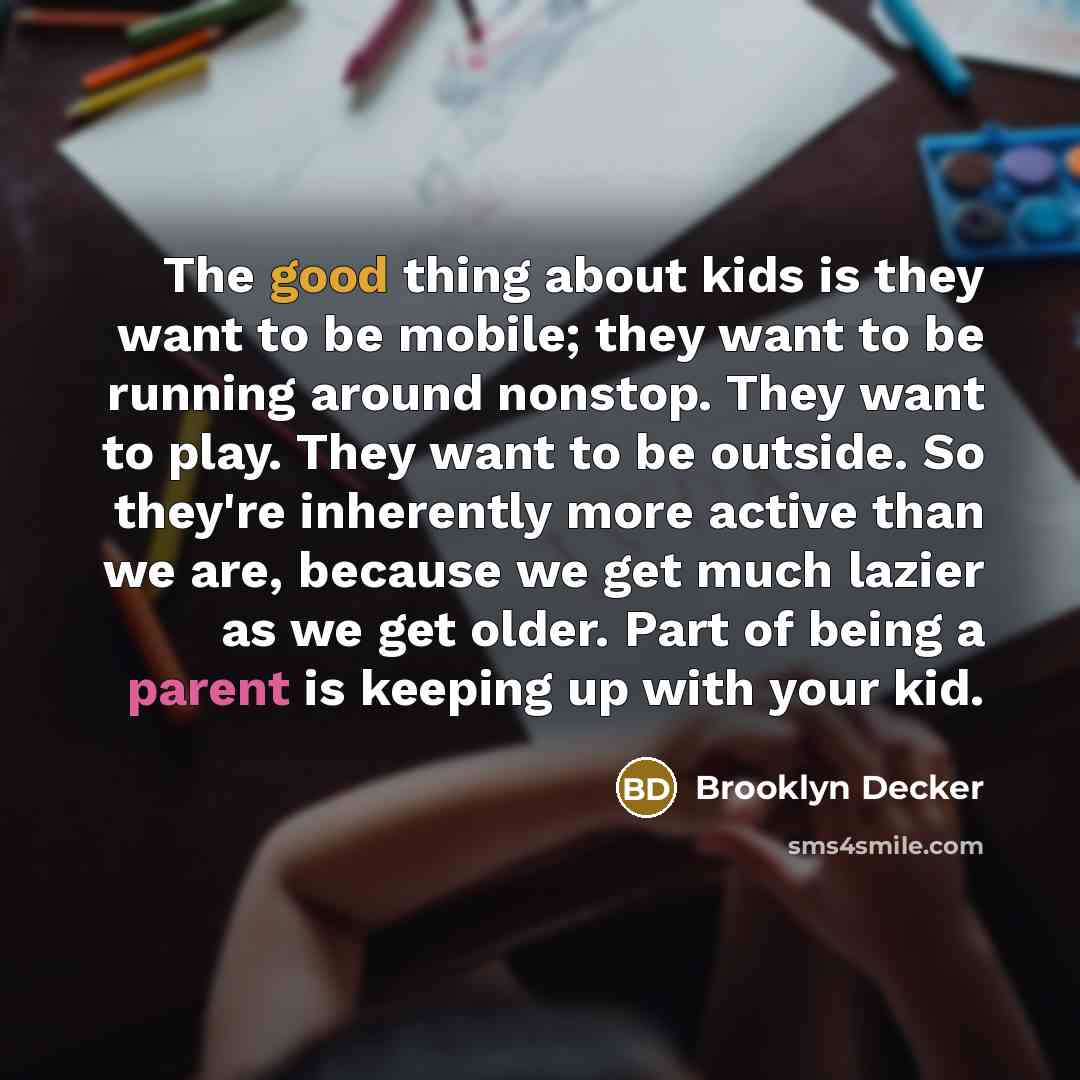 “The good thing about kids is they want to be…” quote by Brooklyn Decker